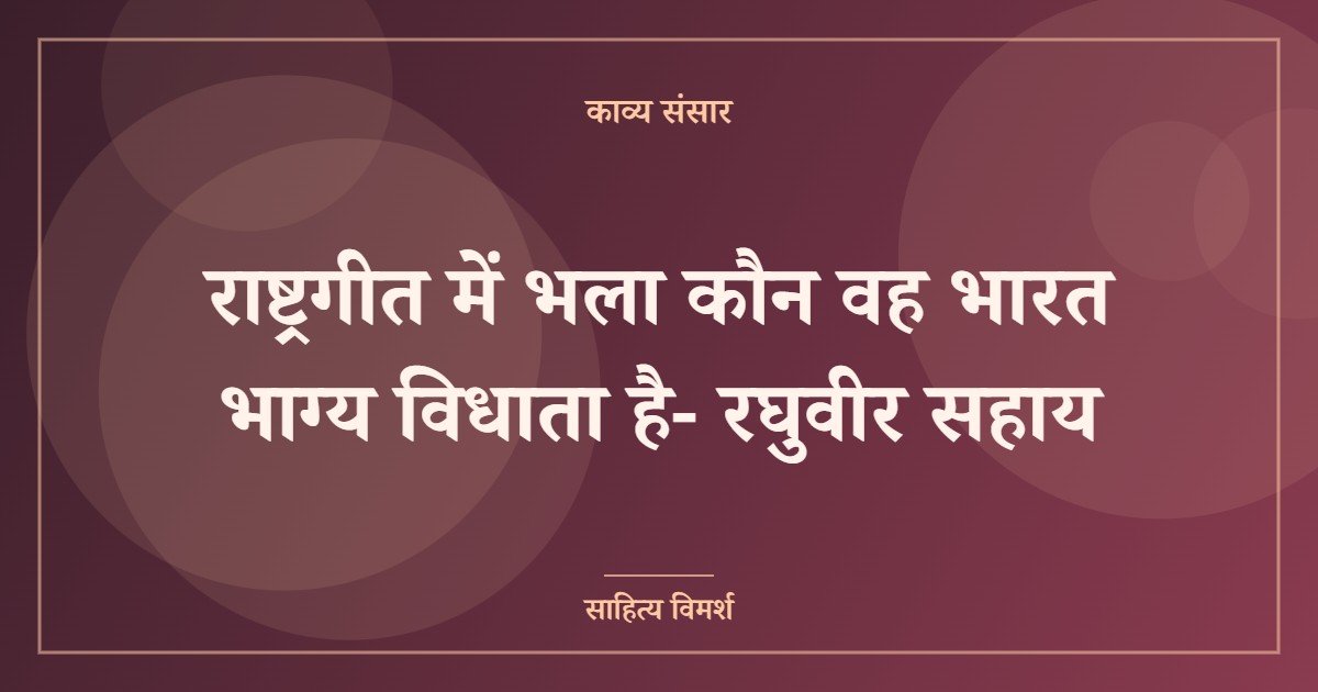 राष्ट्रगीत में भला कौन वह भारत भाग्य विधाता है- रघुवीर सहाय