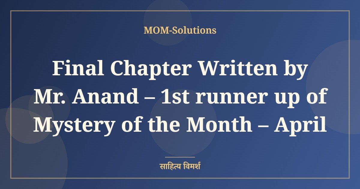 Final Chapter Written by Mr. Anand – 1st runner up of Mystery of the Month – April