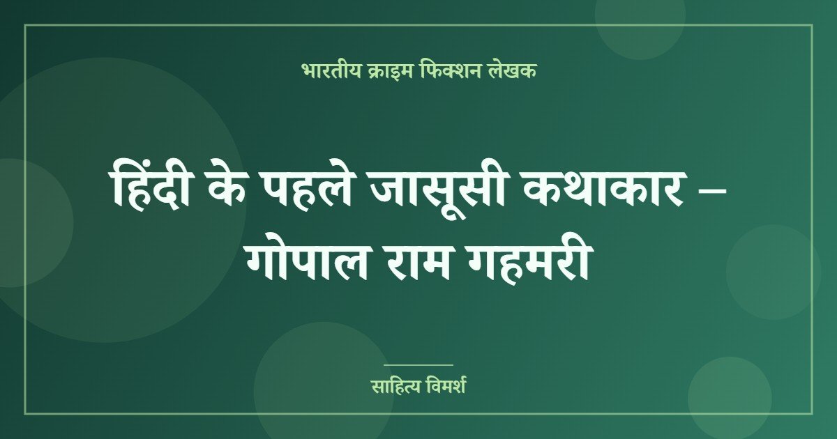 हिंदी के पहले जासूसी कथाकार – गोपाल राम गहमरी