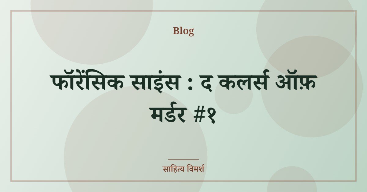 फॉरेंसिक साइंस : द कलर्स ऑफ़ मर्डर #१