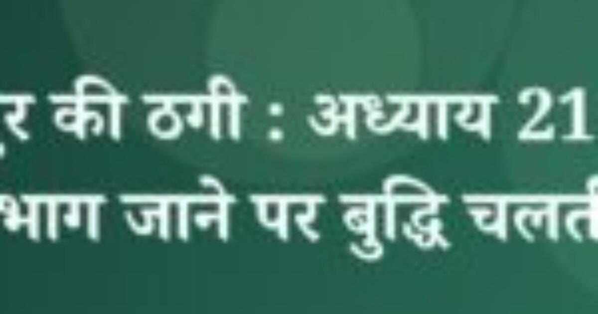 भोजपुर की ठगी : अध्याय 21 : चोर के भाग जाने पर बुद्धि चलती है (featured image) भोजपुर की ठगी : अध्याय 21 : चोर के भाग जाने पर बुद्धि चलती है