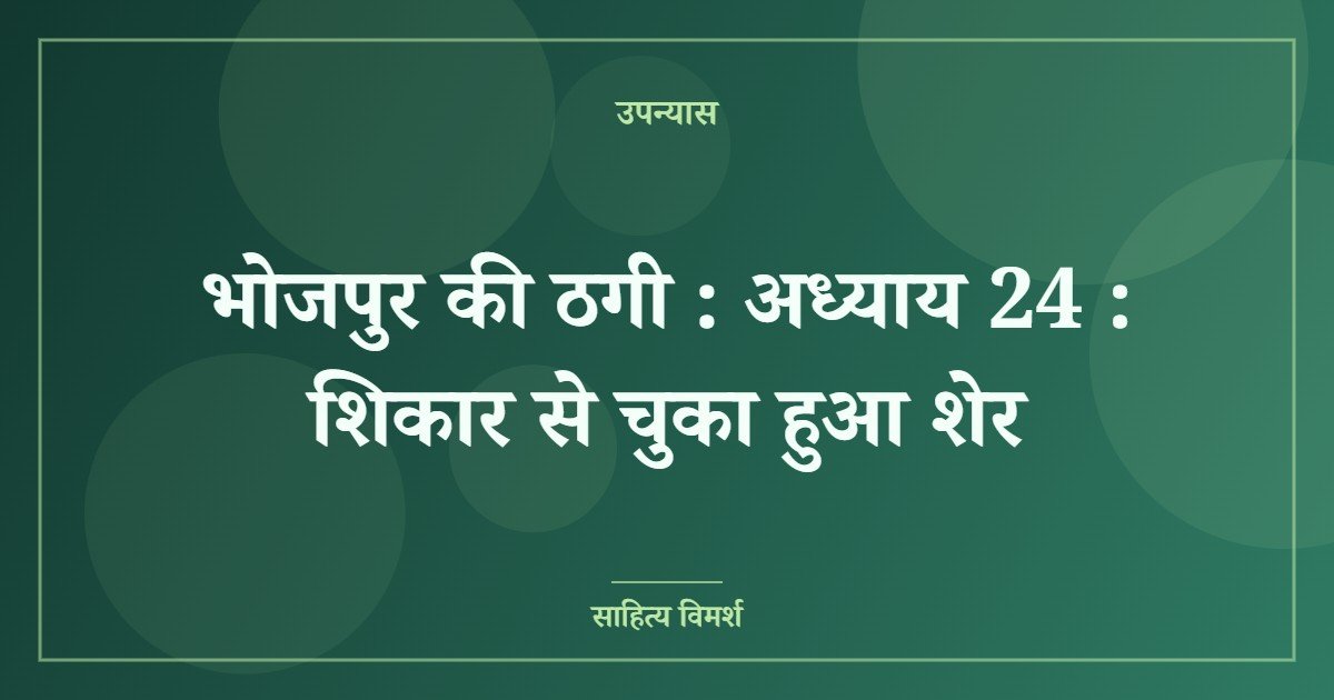 भोजपुर की ठगी : अध्याय 24 : शिकार से चुका हुआ शेर 