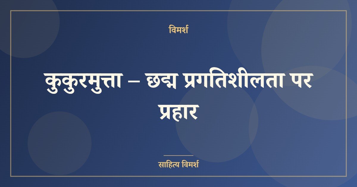 कुकुरमुत्ता – छद्म प्रगतिशीलता पर प्रहार