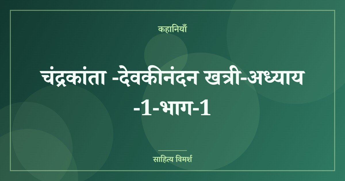 चंद्रकांता -देवकीनंदन खत्री-अध्याय -1-भाग-1
