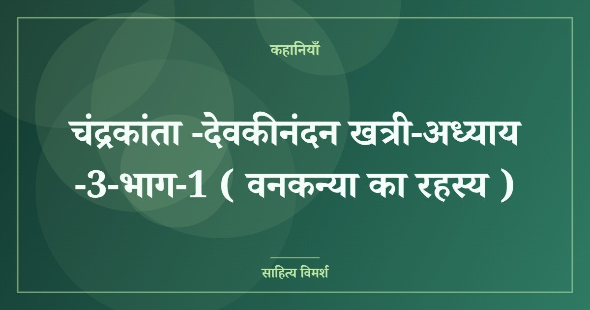 चंद्रकांता -देवकीनंदन खत्री-अध्याय -3-भाग-1 ( वनकन्या का रहस्य )
