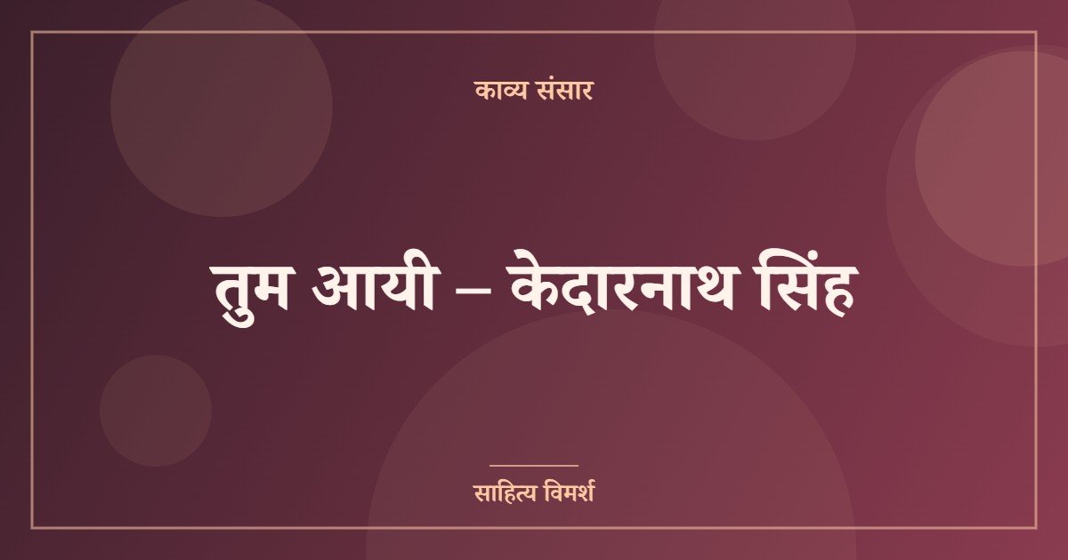 तुम आयी – केदारनाथ सिंह