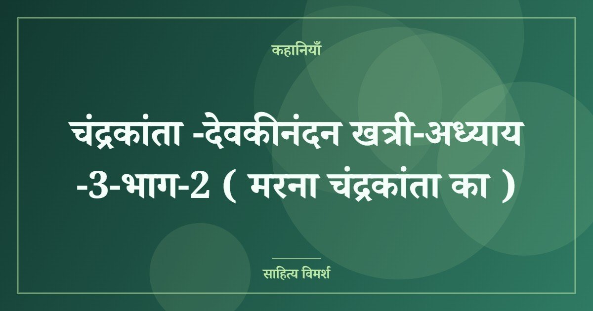चंद्रकांता -देवकीनंदन खत्री-अध्याय -3-भाग-2 ( मरना चंद्रकांता का )