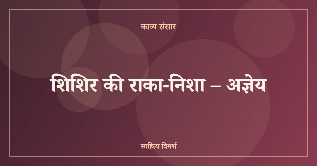 शिशिर की राका-निशा – अज्ञेय