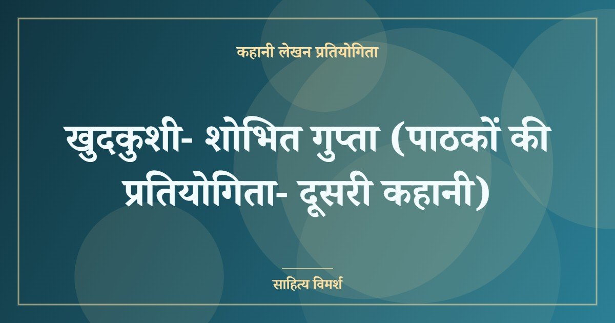 खुदकुशी- शोभित गुप्ता (पाठकों की प्रतियोगिता- दूसरी कहानी)