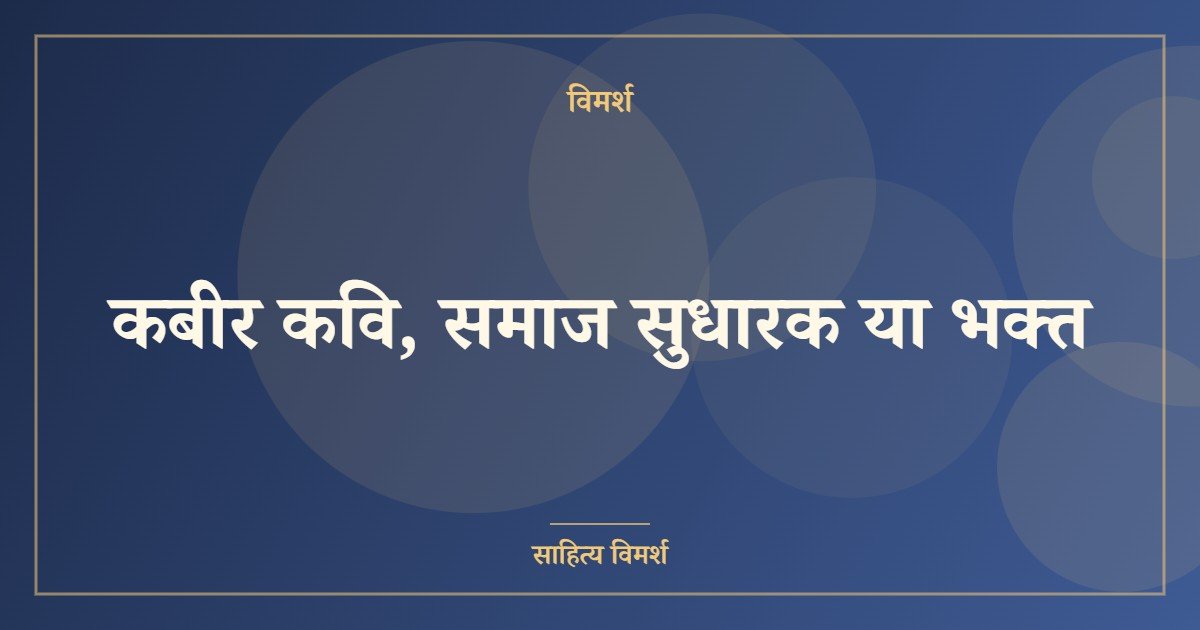 कबीर कवि, समाज सुधारक या भक्त
