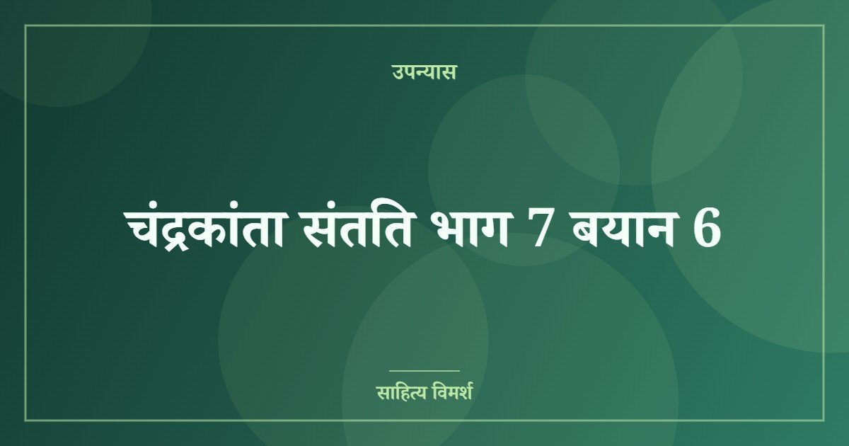 चंद्रकांता संतति भाग 7 बयान 6