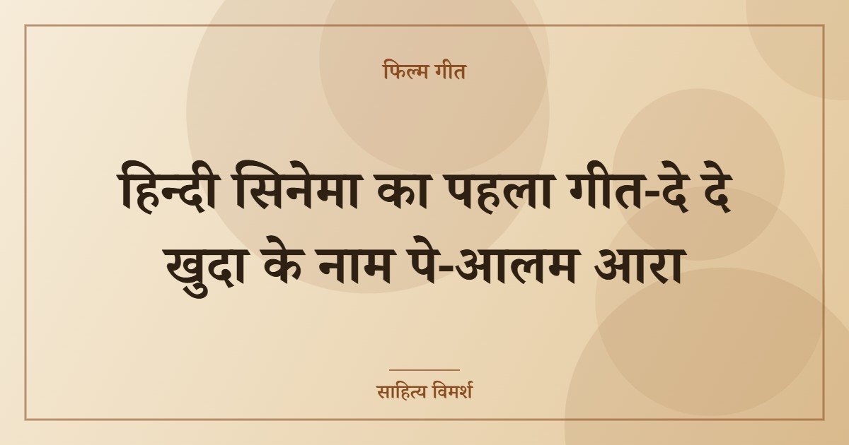 हिन्दी सिनेमा का पहला गीत-दे दे खुदा के नाम पे-आलम आरा